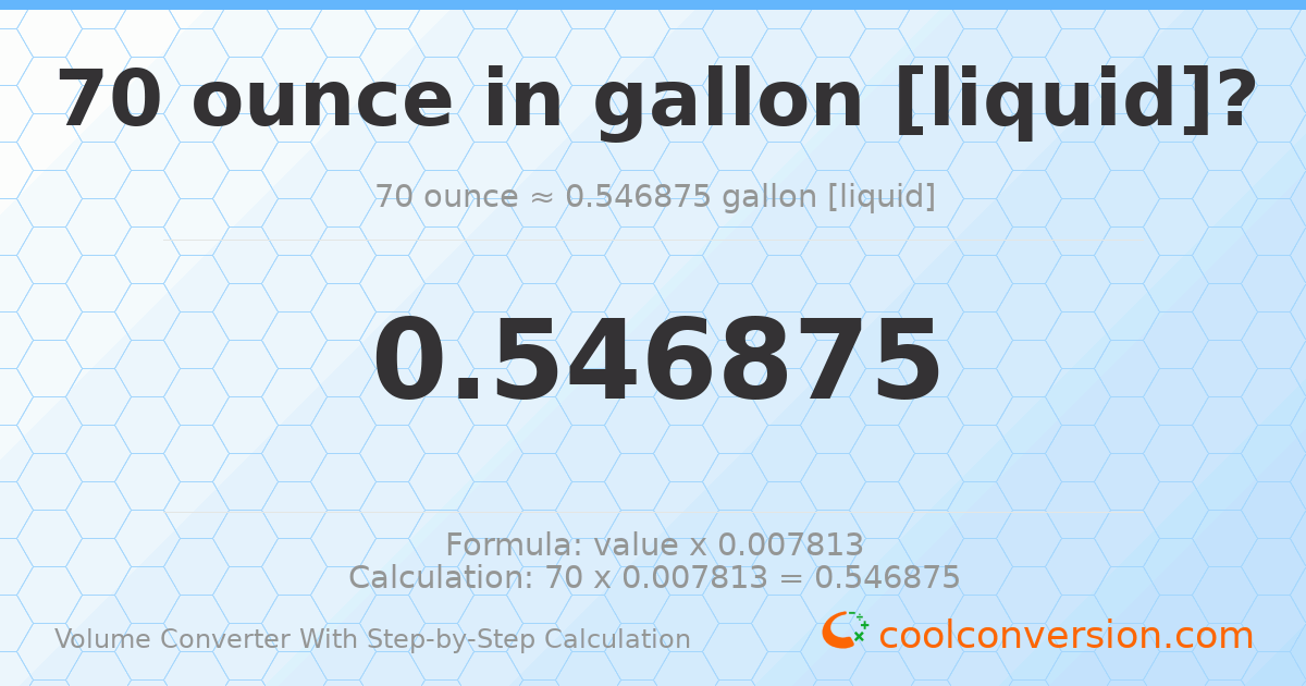 70 ounces = 0.546875 gallons [liquid]